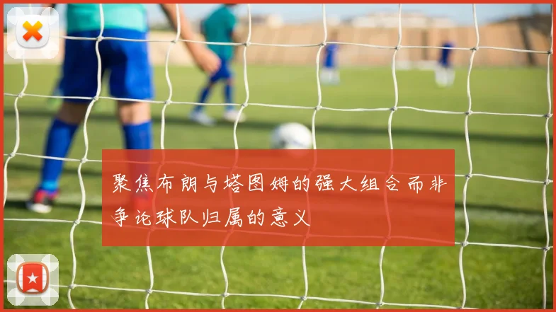 聚焦布朗与塔图姆的强大组合而非争论球队归属的意义