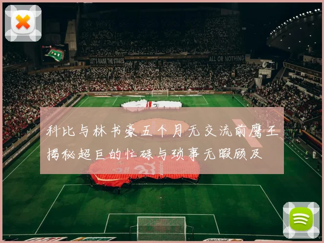 科比与林书豪五个月无交流前鹰王揭秘超巨的忙碌与琐事无暇顾及