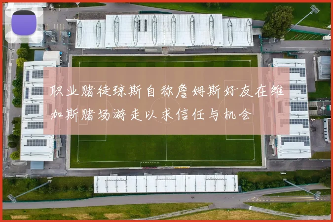 职业赌徒琼斯自称詹姆斯好友在维加斯赌场游走以求信任与机会